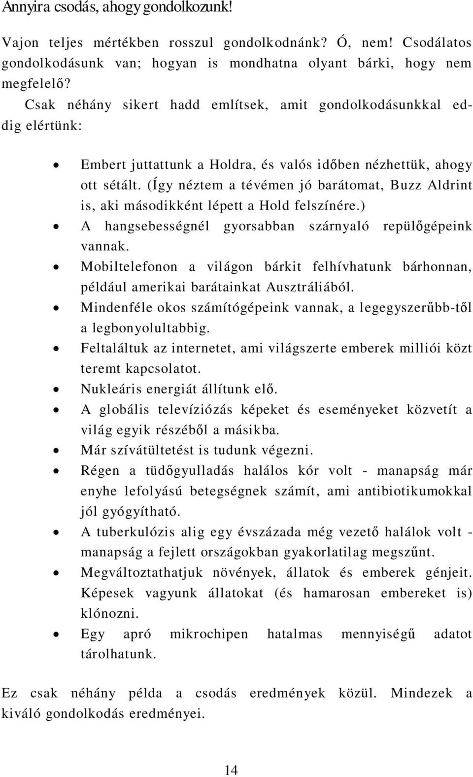 (Így néztem a tévémen jó barátomat, Buzz Aldrint is, aki másodikként lépett a Hold felszínére.) A hangsebességnél gyorsabban szárnyaló repülőgépeink vannak.