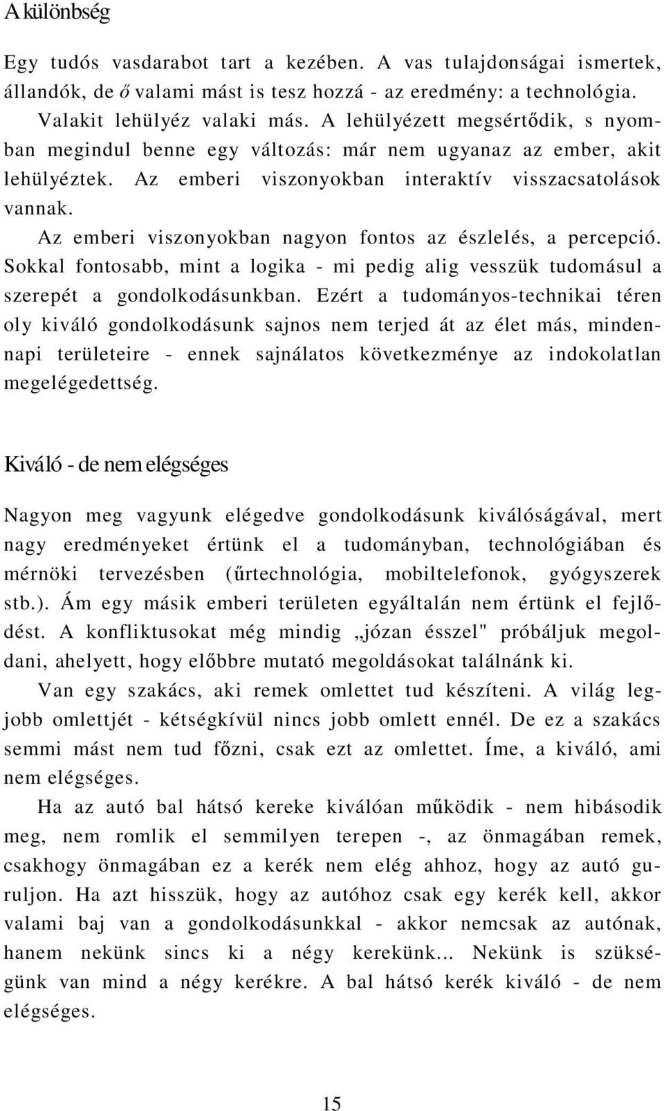 Az emberi viszonyokban nagyon fontos az észlelés, a percepció. Sokkal fontosabb, mint a logika - mi pedig alig vesszük tudomásul a szerepét a gondolkodásunkban.