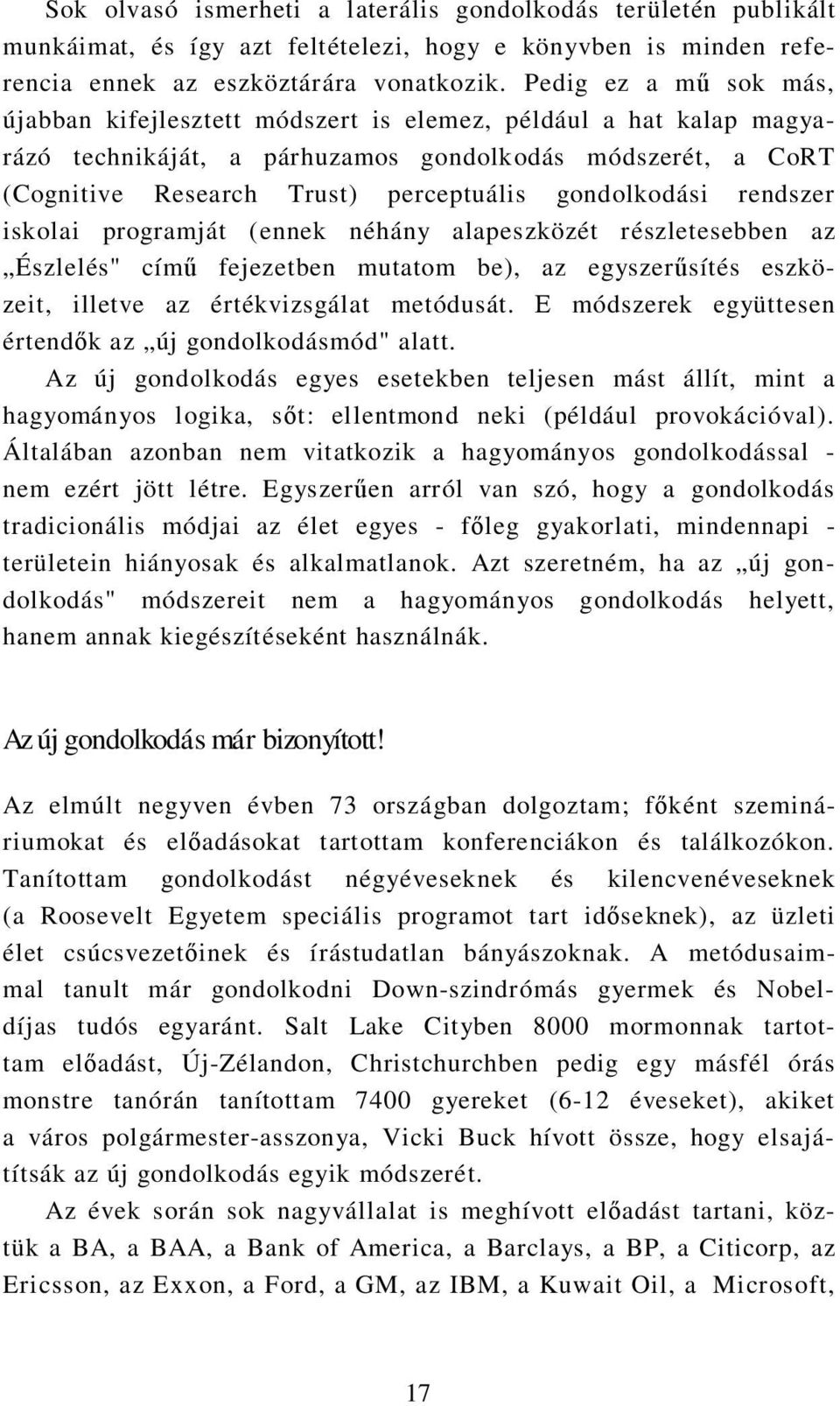 gondolkodási rendszer iskolai programját (ennek néhány alapeszközét részletesebben az Észlelés" című fejezetben mutatom be), az egyszerűsítés eszközeit, illetve az értékvizsgálat metódusát.