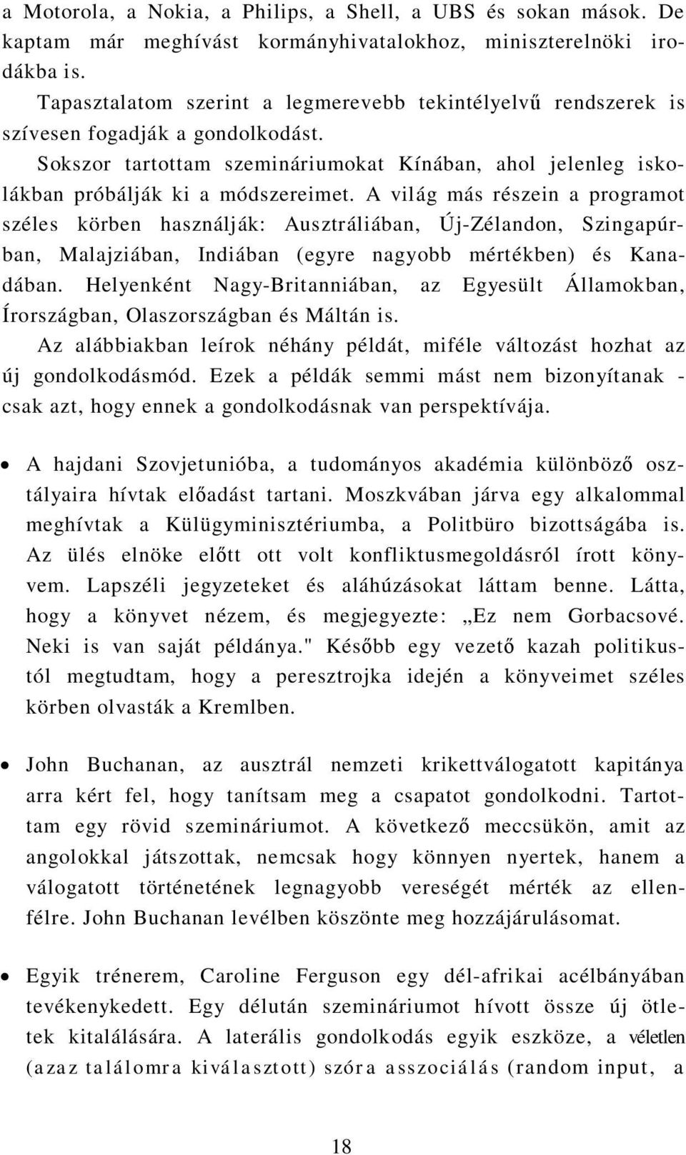 A világ más részein a programot széles körben használják: Ausztráliában, Új-Zélandon, Szingapúrban, Malajziában, Indiában (egyre nagyobb mértékben) és Kanadában.