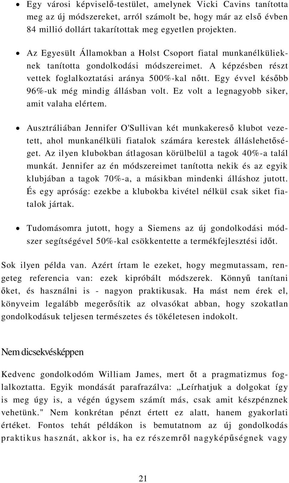 Egy évvel később 96%-uk még mindig állásban volt. Ez volt a legnagyobb siker, amit valaha elértem.