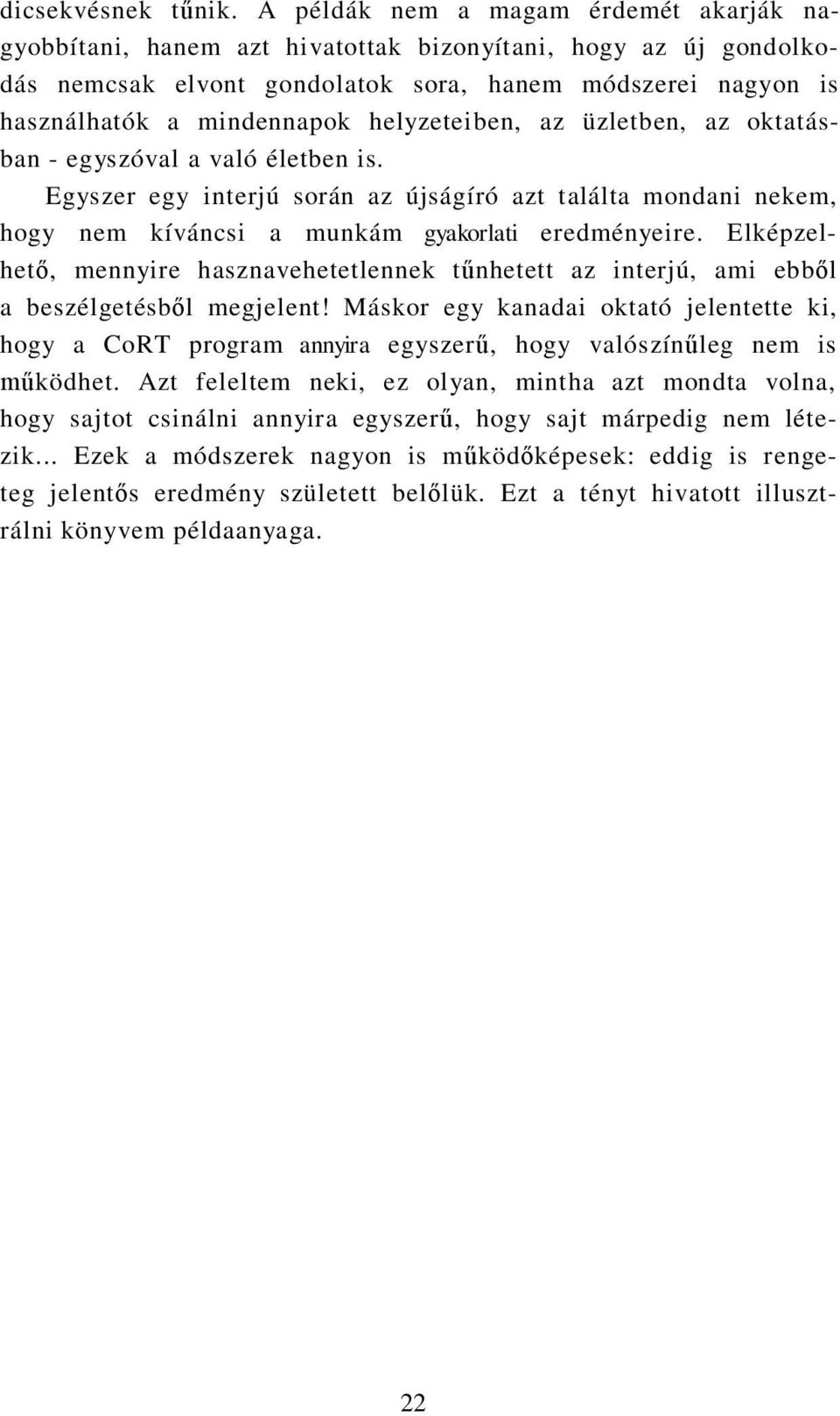 helyzeteiben, az üzletben, az oktatásban - egyszóval a való életben is. Egyszer egy interjú során az újságíró azt találta mondani nekem, hogy nem kíváncsi a munkám gyakorlati eredményeire.