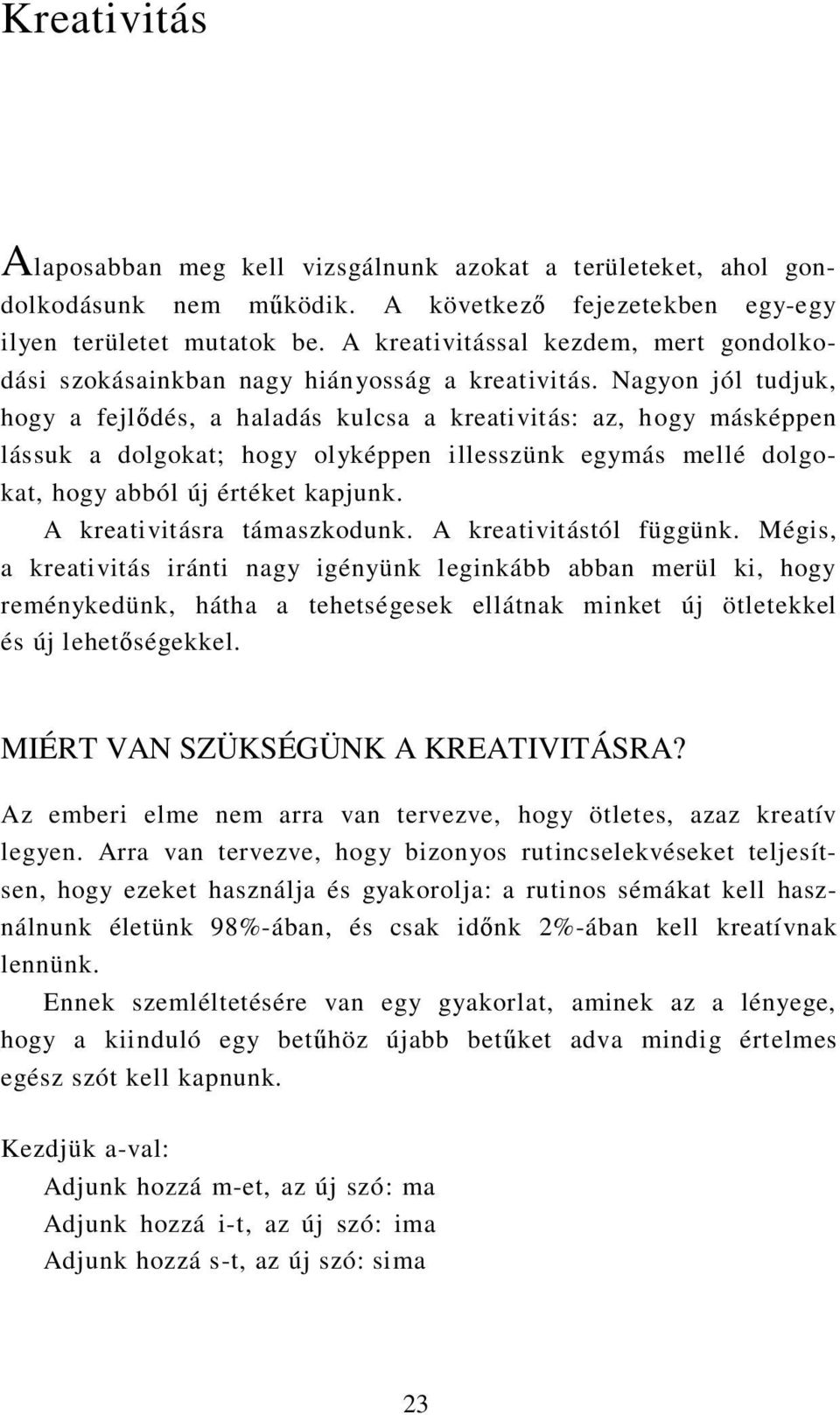 Nagyon jól tudjuk, hogy a fejlődés, a haladás kulcsa a kreativitás: az, hogy másképpen lássuk a dolgokat; hogy olyképpen illesszünk egymás mellé dolgo- kat, hogy abból új értéket kapjunk.