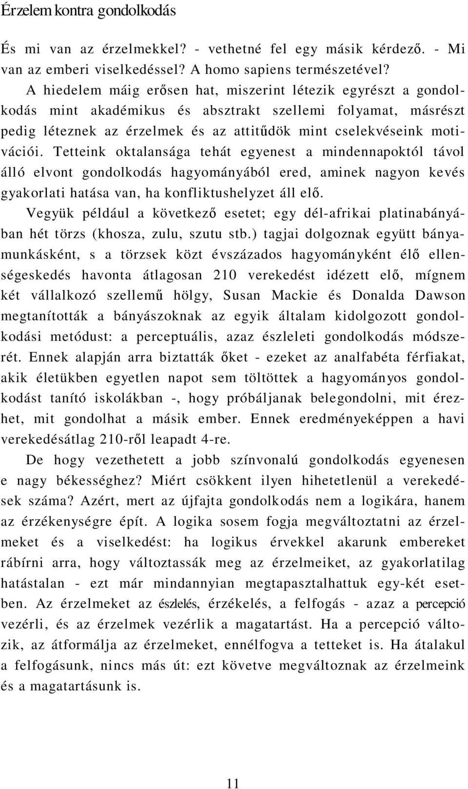 Tetteink oktalansága tehát egyenest a mindennapoktól távol álló elvont gondolkodás hagyományából ered, aminek nagyon kevés gyakorlati hatása van, ha konfliktushelyzet áll elő.