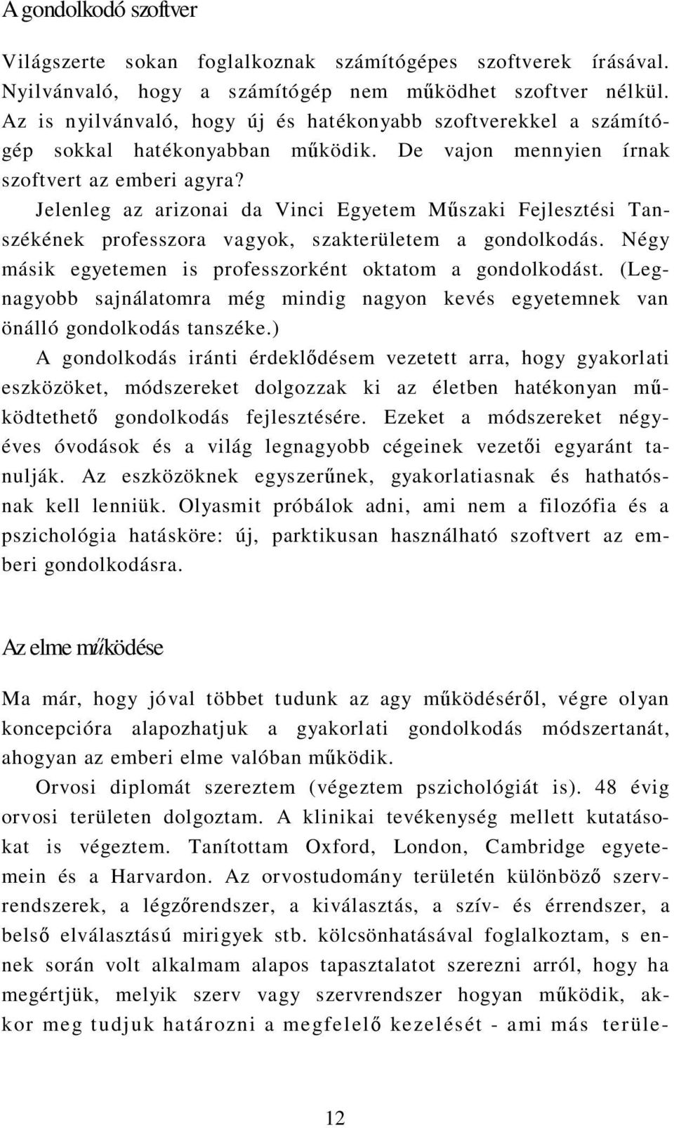 Jelenleg az arizonai da Vinci Egyetem Műszaki Fejlesztési Tanszékének professzora vagyok, szakterületem a gondolkodás. Négy másik egyetemen is professzorként oktatom a gondolkodást.