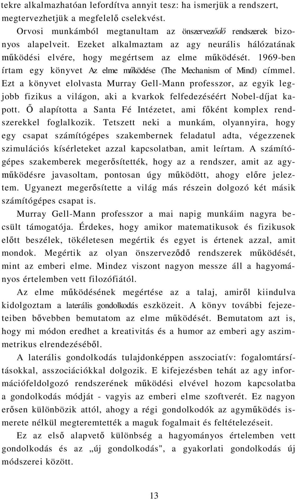 Ezt a könyvet elolvasta Murray Gell-Mann professzor, az egyik legjobb fizikus a világon, aki a kvarkok felfedezéséért Nobel-díjat kapott.