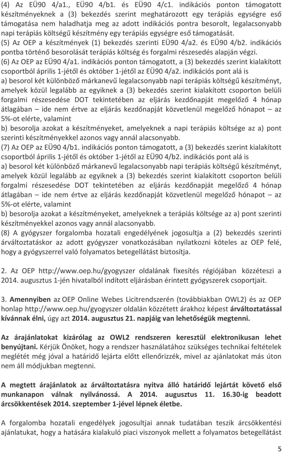 terápiás költségű készítmény egy terápiás egységre eső támogatását. (5) Az OEP a készítmények (1) bekezdés szerinti EÜ90 4/a2. és EÜ90 4/b2.