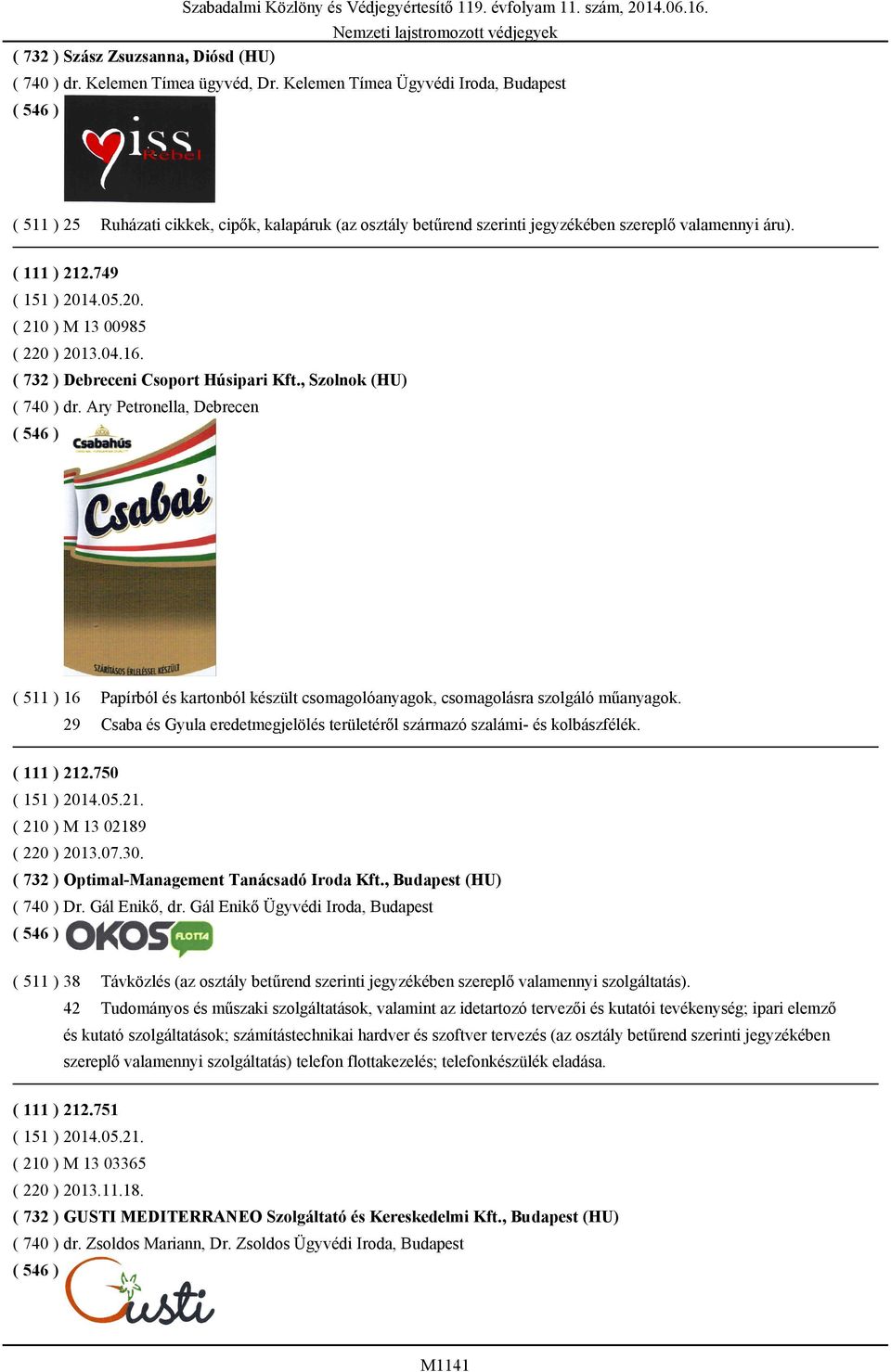 4.05.20. ( 210 ) M 13 00985 ( 220 ) 2013.04.16. ( 732 ) Debreceni Csoport Húsipari Kft., Szolnok (HU) ( 740 ) dr.