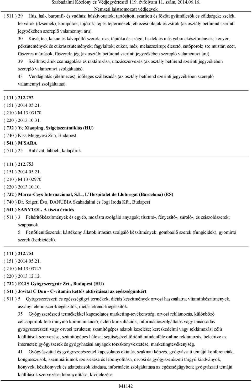 30 Kávé, tea, kakaó és kávépótló szerek; rizs; tápióka és szágó; lisztek és más gabonakészítmények; kenyér, péksütemények és cukrászsütemények; fagylaltok; cukor, méz, melaszszirup; élesztő,