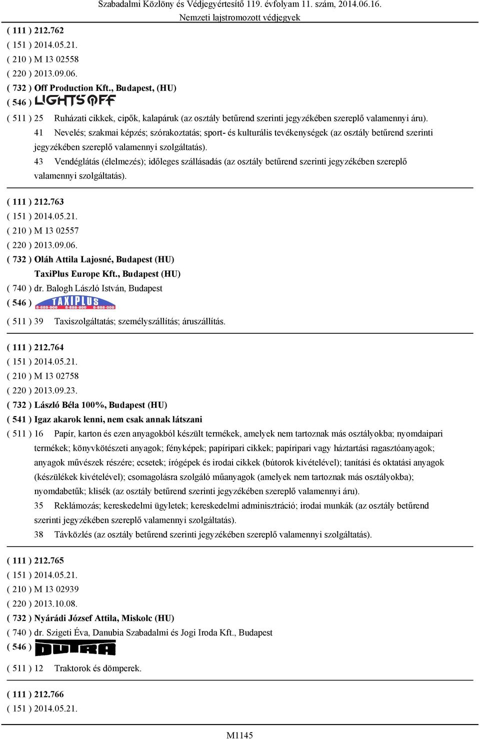 41 Nevelés; szakmai képzés; szórakoztatás; sport- és kulturális tevékenységek (az osztály betűrend szerinti 43 Vendéglátás (élelmezés); időleges szállásadás (az osztály betűrend szerinti jegyzékében