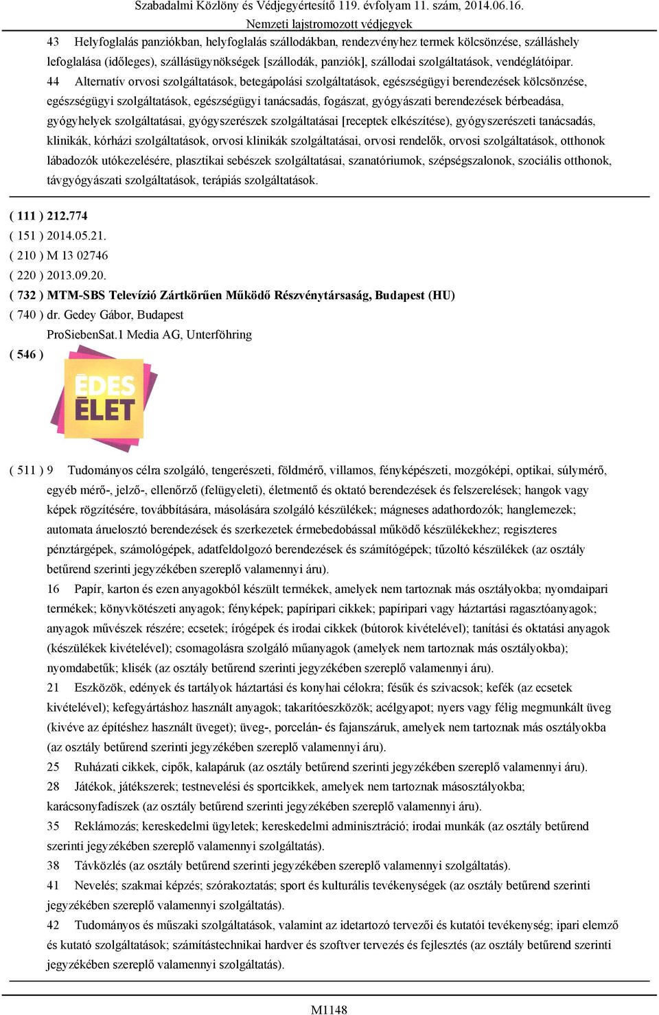 44 Alternatív orvosi szolgáltatások, betegápolási szolgáltatások, egészségügyi berendezések kölcsönzése, egészségügyi szolgáltatások, egészségügyi tanácsadás, fogászat, gyógyászati berendezések