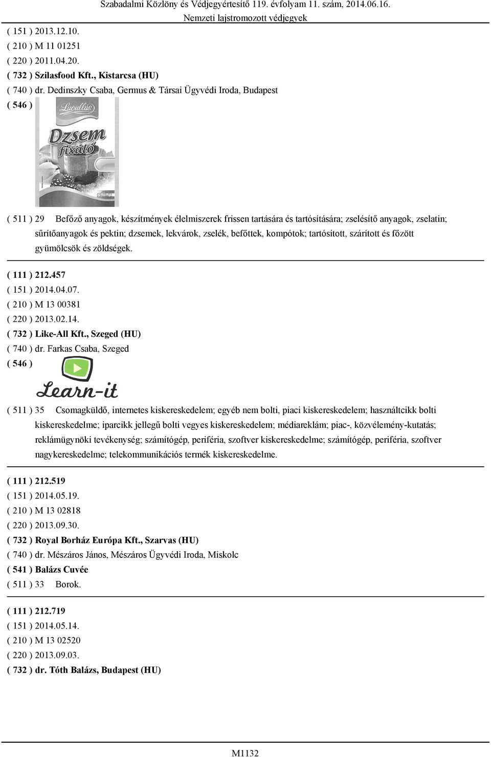 dzsemek, lekvárok, zselék, befőttek, kompótok; tartósított, szárított és főzött gyümölcsök és zöldségek. ( 111 ) 212.457 ( 151 ) 2014.04.07. ( 210 ) M 13 00381 ( 220 ) 2013.02.14. ( 732 ) Like-All Kft.