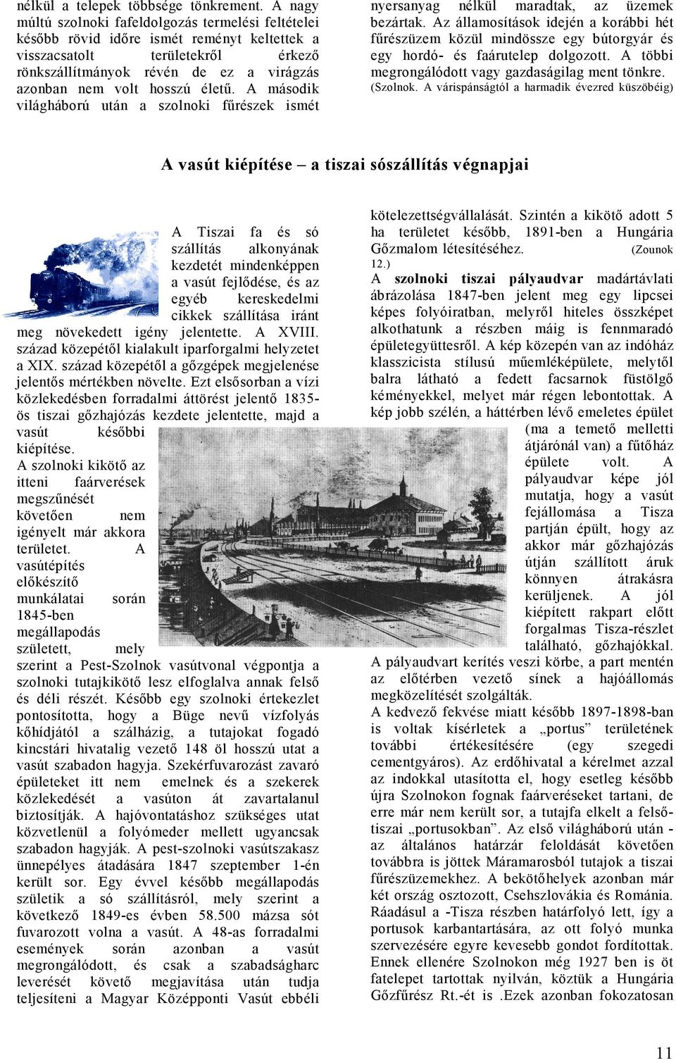 hosszú életű. A második világháború után a szolnoki fűrészek ismét nyersanyag nélkül maradtak, az üzemek bezártak.