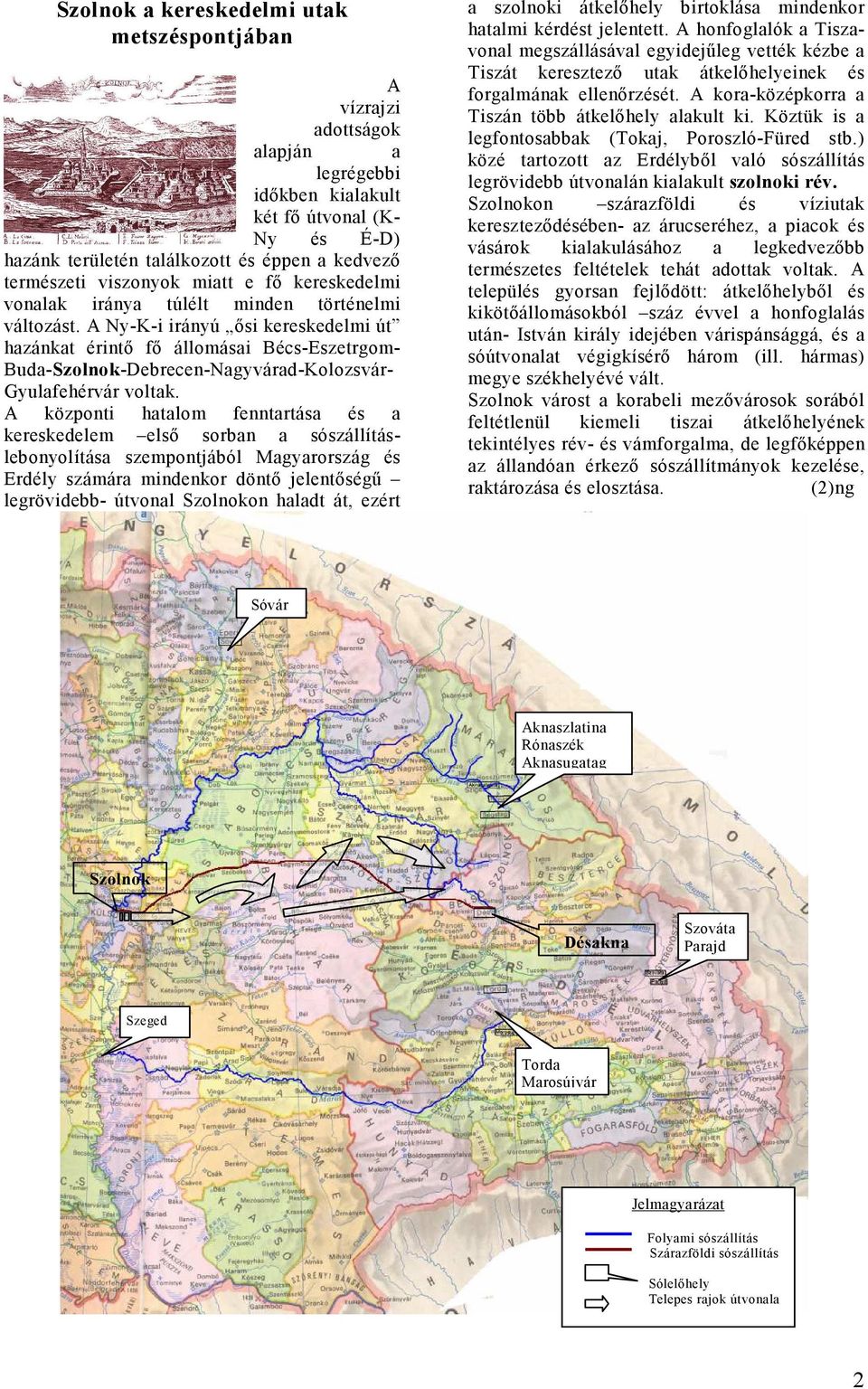 A Ny-K-i irányú ősi kereskedelmi út hazánkat érintő fő állomásai Bécs-Eszetrgom- Buda-Szolnok-Debrecen-Nagyvárad-Kolozsvár- Gyulafehérvár voltak.