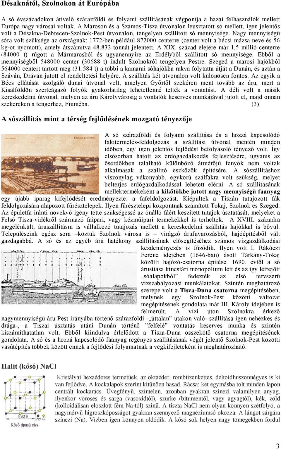 Nagy mennyiségű sóra volt szüksége az országnak: 1772-ben például 872000 centerre (center volt a bécsi mázsa neve és 56 kg-ot nyomott), amely átszámítva 48.832 tonnát jelentett. A XIX.