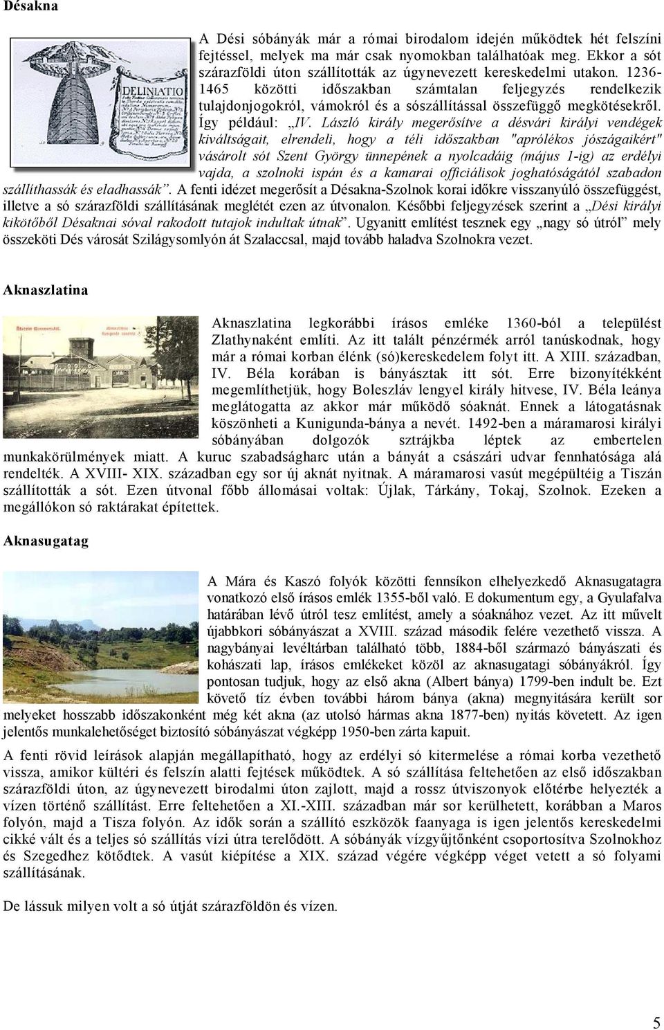 1236-1465 közötti időszakban számtalan feljegyzés rendelkezik tulajdonjogokról, vámokról és a sószállítással összefüggő megkötésekről. Így például: IV.