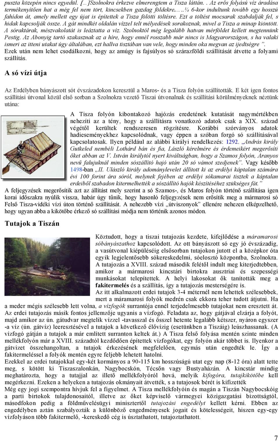 A gát mindkét oldalán vízzel telt mélyedések sorakoznak, mivel a Tisza a minap kiöntött. A sóraktárak, mészvakolatát is leáztatta a víz.