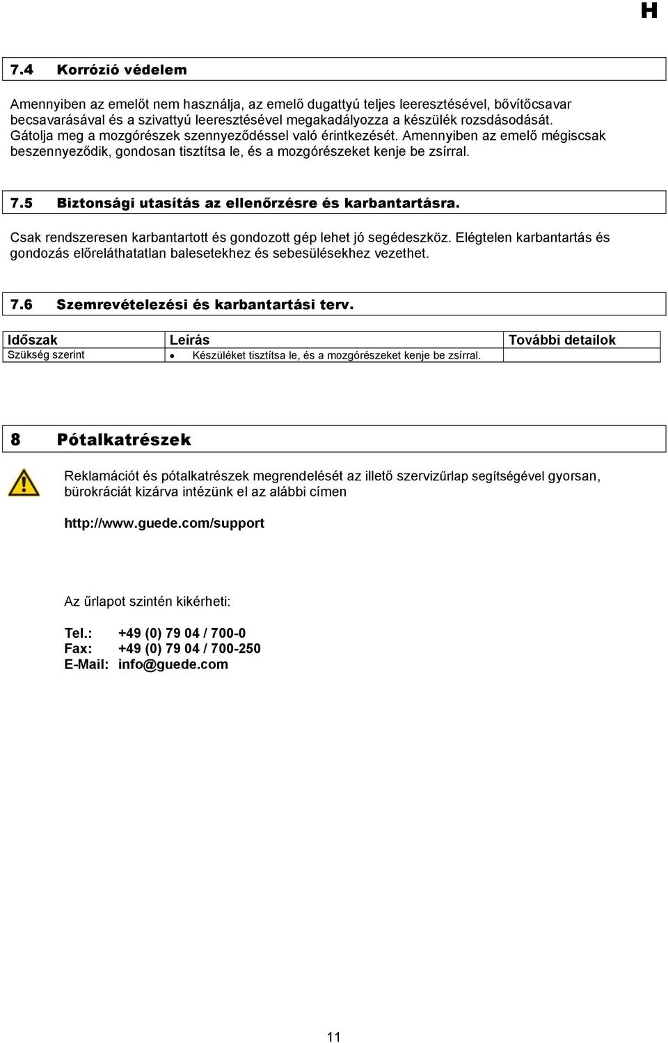 5 Biztonsági utasítás az ellenőrzésre és karbantartásra. Csak rendszeresen karbantartott és gondozott gép lehet jó segédeszköz.