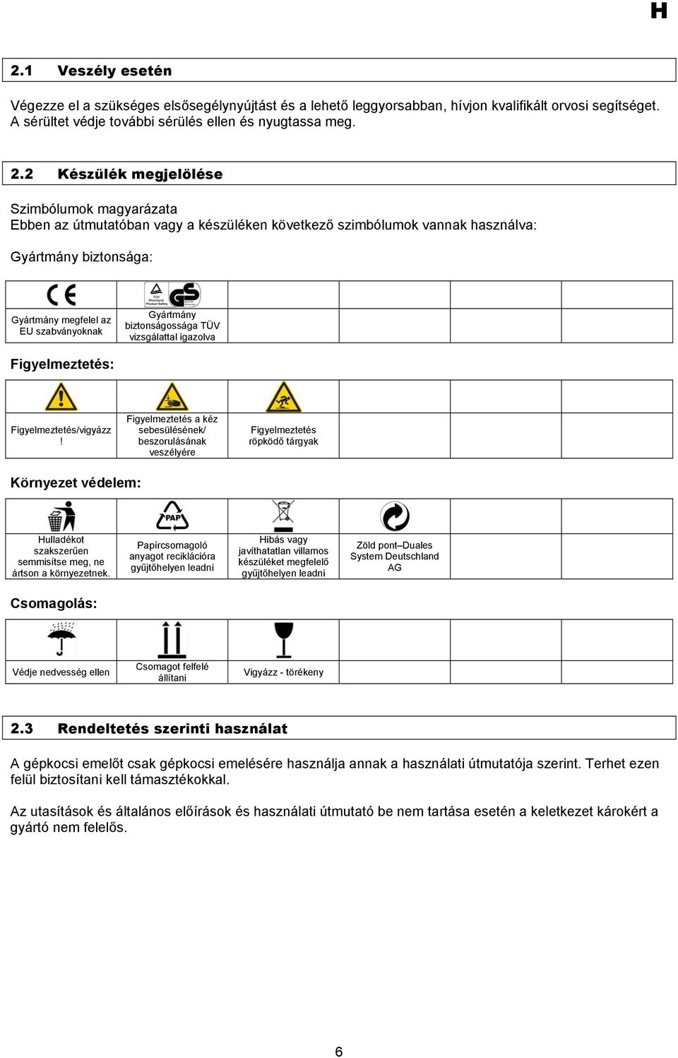 biztonságossága TÜV vizsgálattal igazolva Figyelmeztetés: Figyelmeztetés/vigyázz!