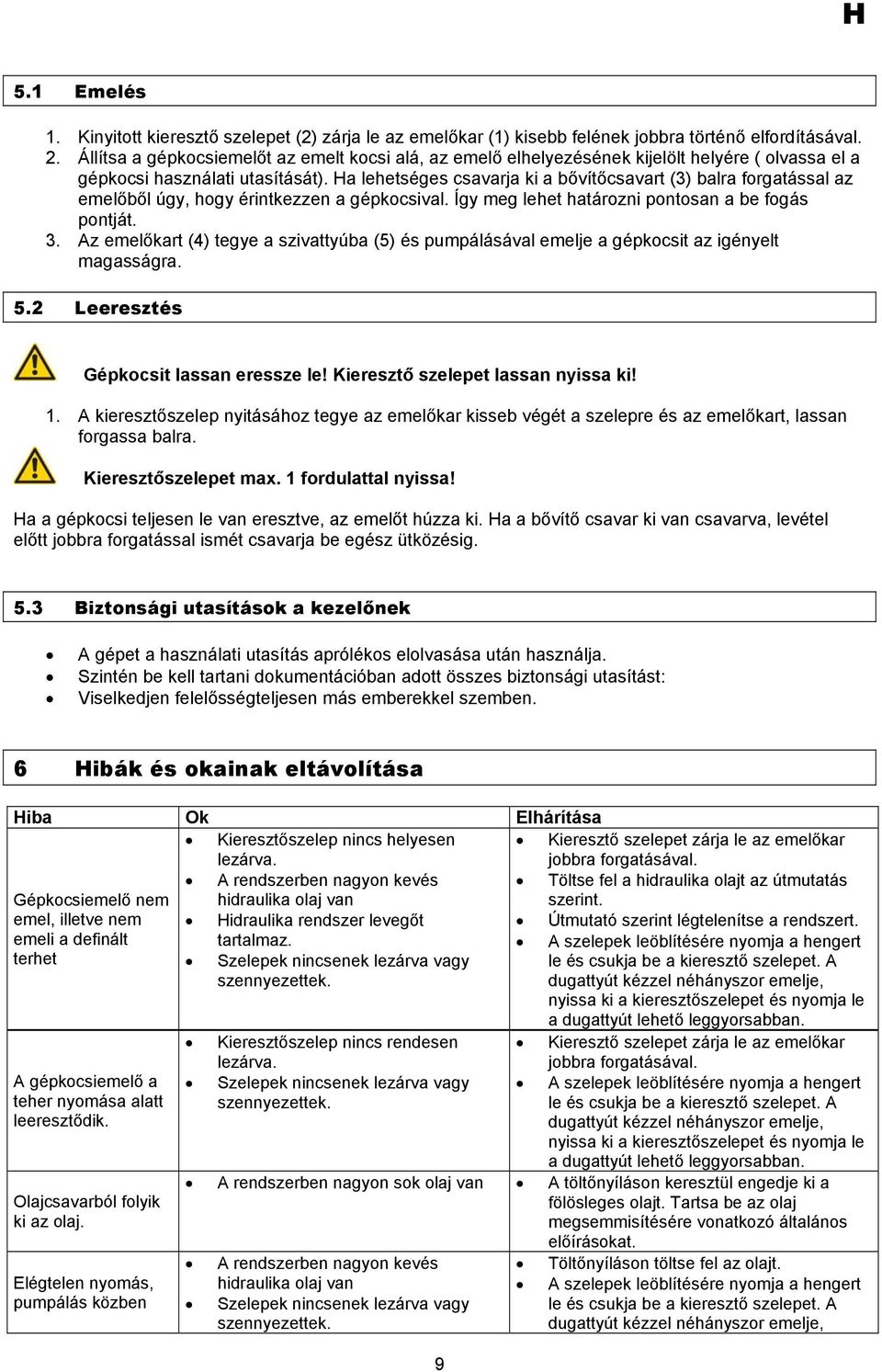 Ha lehetséges csavarja ki a bővítőcsavart (3) balra forgatással az emelőből úgy, hogy érintkezzen a gépkocsival. Így meg lehet határozni pontosan a be fogás pontját. 3.