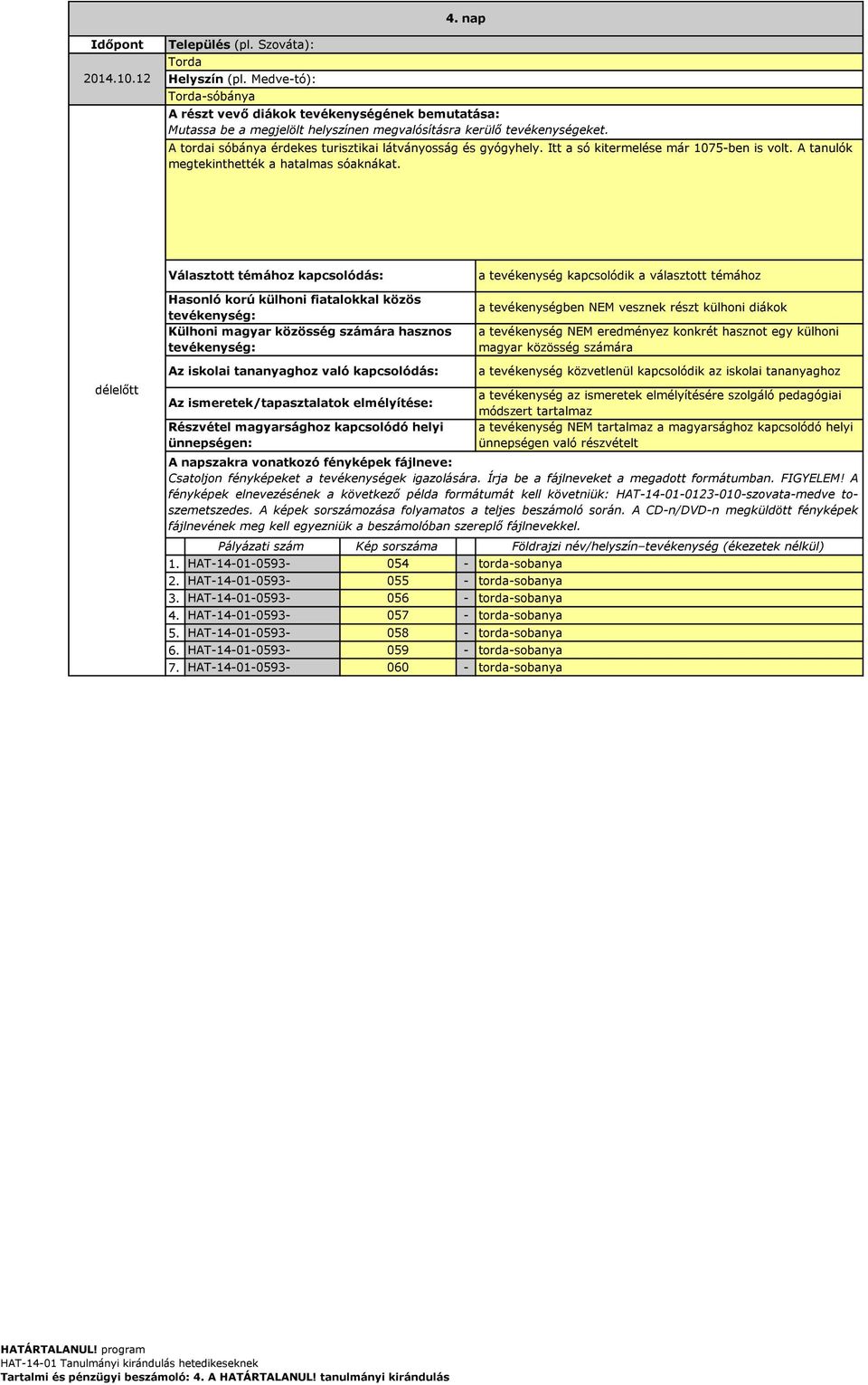 a tevékenység kapcsolódik a választott témához délelőtt Kép sorszáma 1. HAT14010593 054 tordasobanya 2. HAT14010593 055 tordasobanya 3. HAT14010593 056 tordasobanya 4. HAT14010593 057 tordasobanya 5.