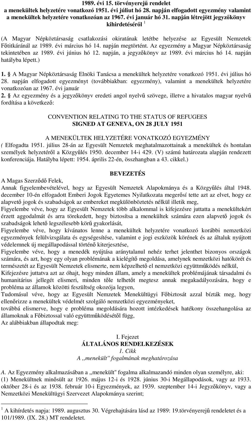 Az egyezmény a Magyar Népköztársaság tekintetében az 1989. évi június hó 12. napján, a jegyzkönyv az 1989. évi március hó 14. napján hatályba lépett.) 1.