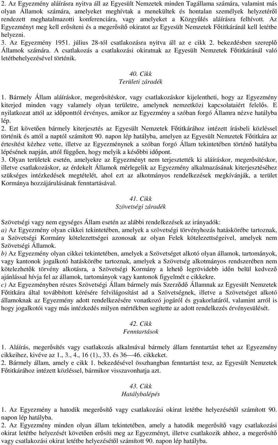 Az Egyezmény 1951. július 28-tól csatlakozásra nyitva áll az e cikk 2. bekezdésben szerepl Államok számára.