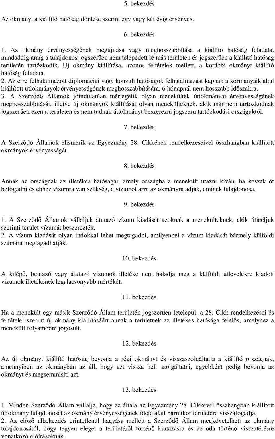 tartózkodik. Új okmány kiállítása, azonos feltételek mellett, a korábbi okmányt kiállító hatóság feladata. 2.