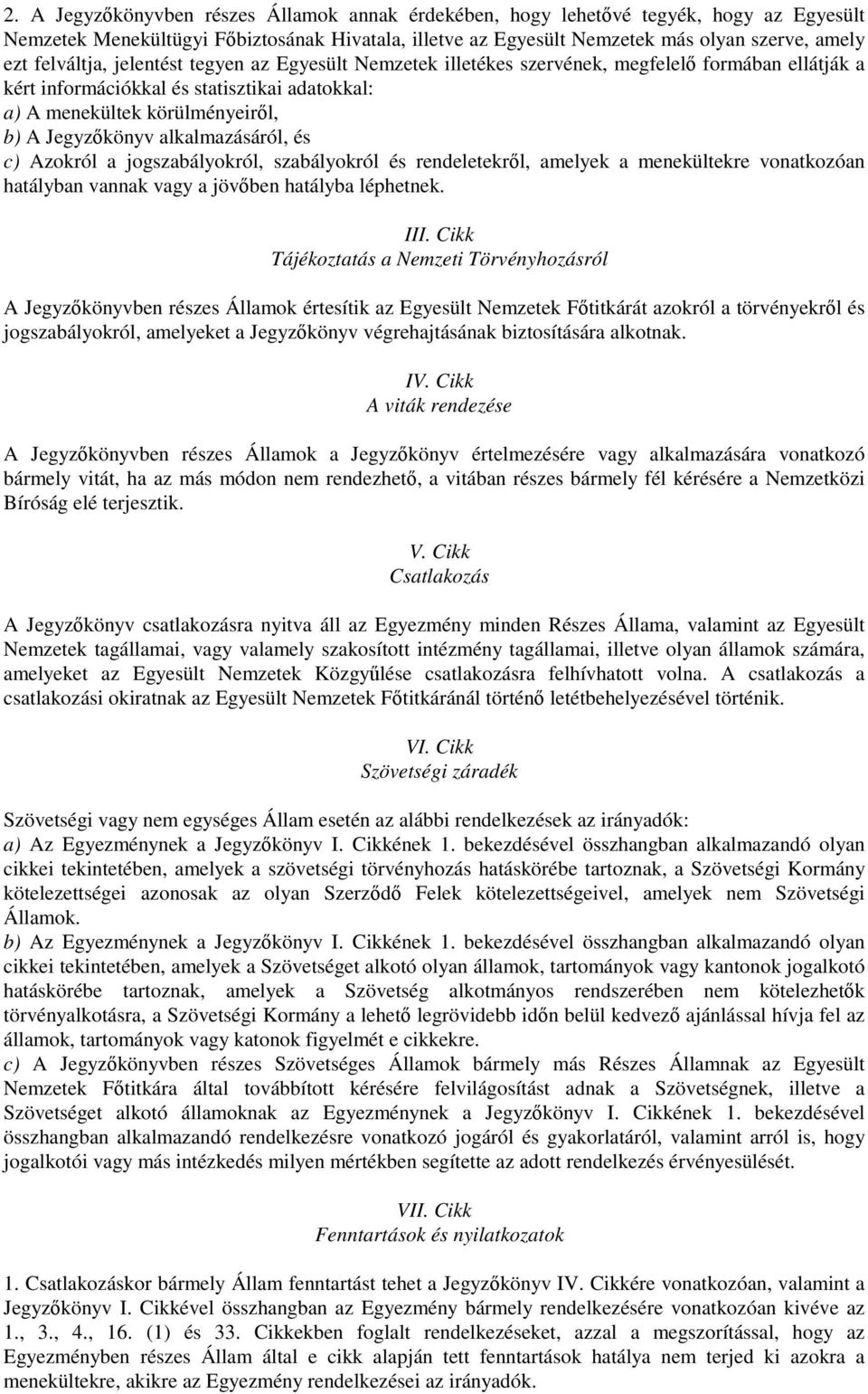 alkalmazásáról, és c) Azokról a jogszabályokról, szabályokról és rendeletekrl, amelyek a menekültekre vonatkozóan hatályban vannak vagy a jövben hatályba léphetnek. III.