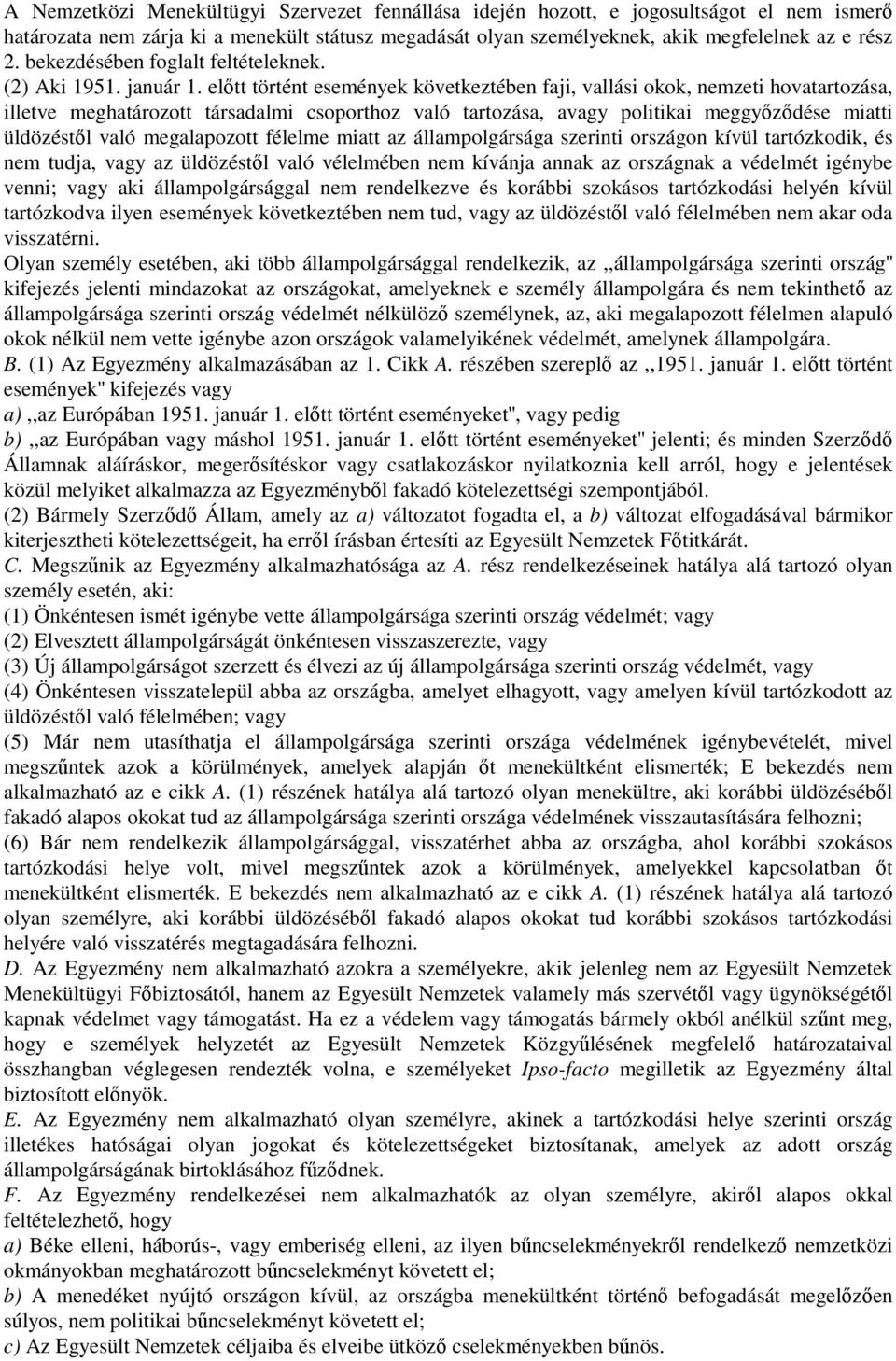 eltt történt események következtében faji, vallási okok, nemzeti hovatartozása, illetve meghatározott társadalmi csoporthoz való tartozása, avagy politikai meggyzdése miatti üldözéstl való