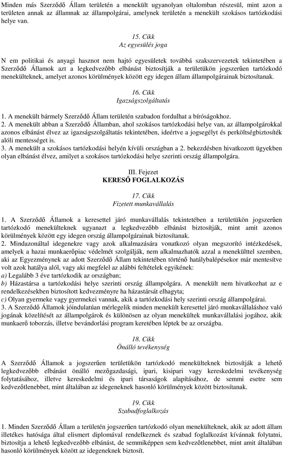 tartózkodó menekülteknek, amelyet azonos körülmények között egy idegen állam állampolgárainak biztosítanak. 16. Cikk Igazságszolgáltatás 1.