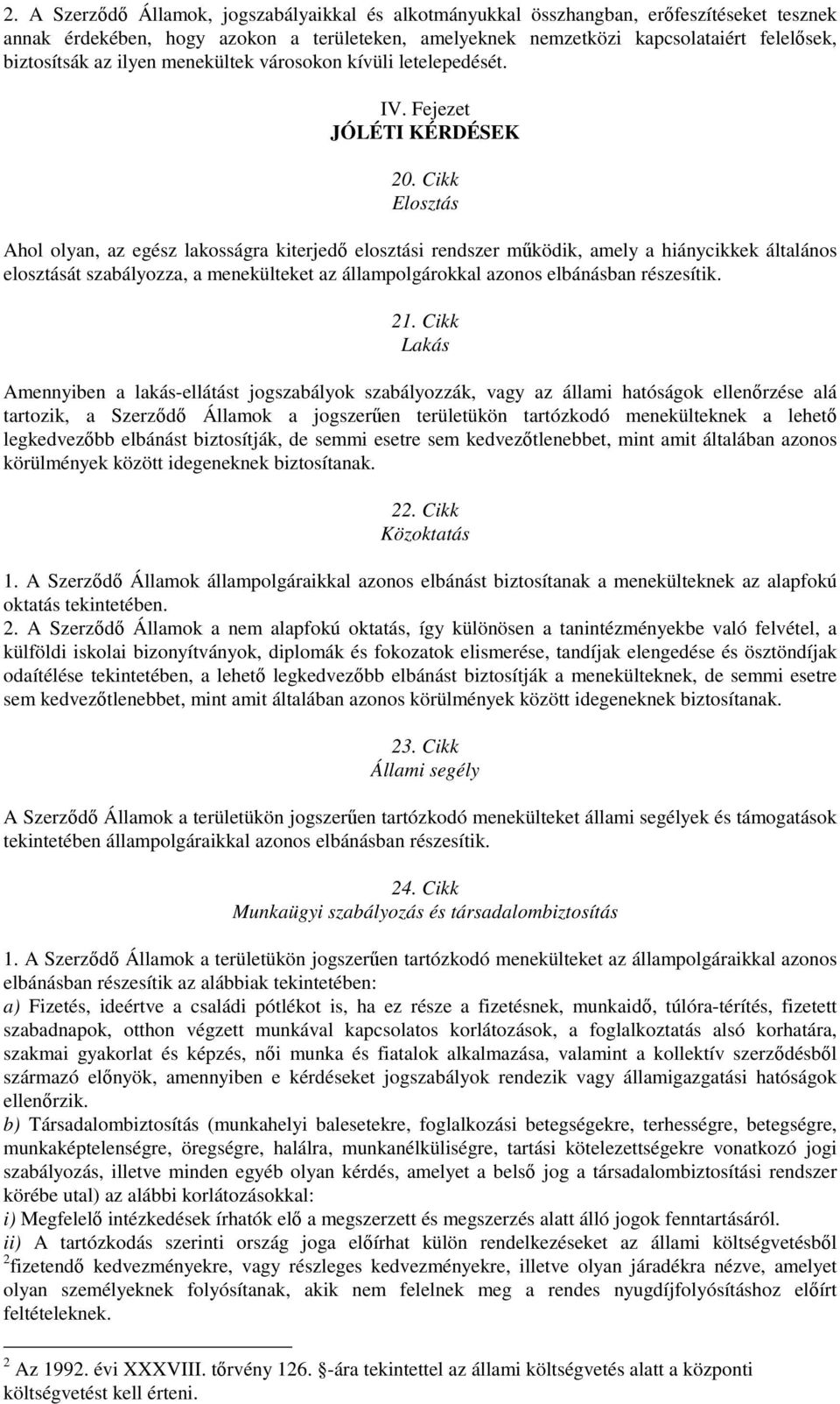 Cikk Elosztás Ahol olyan, az egész lakosságra kiterjed elosztási rendszer mködik, amely a hiánycikkek általános elosztását szabályozza, a menekülteket az állampolgárokkal azonos elbánásban részesítik.