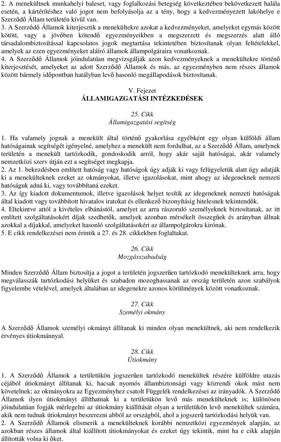 A Szerzd Államok kiterjesztik a menekültekre azokat a kedvezményeket, amelyeket egymás között kötött, vagy a jövben kötend egyezményeikben a megszerzett és megszerzés alatt álló