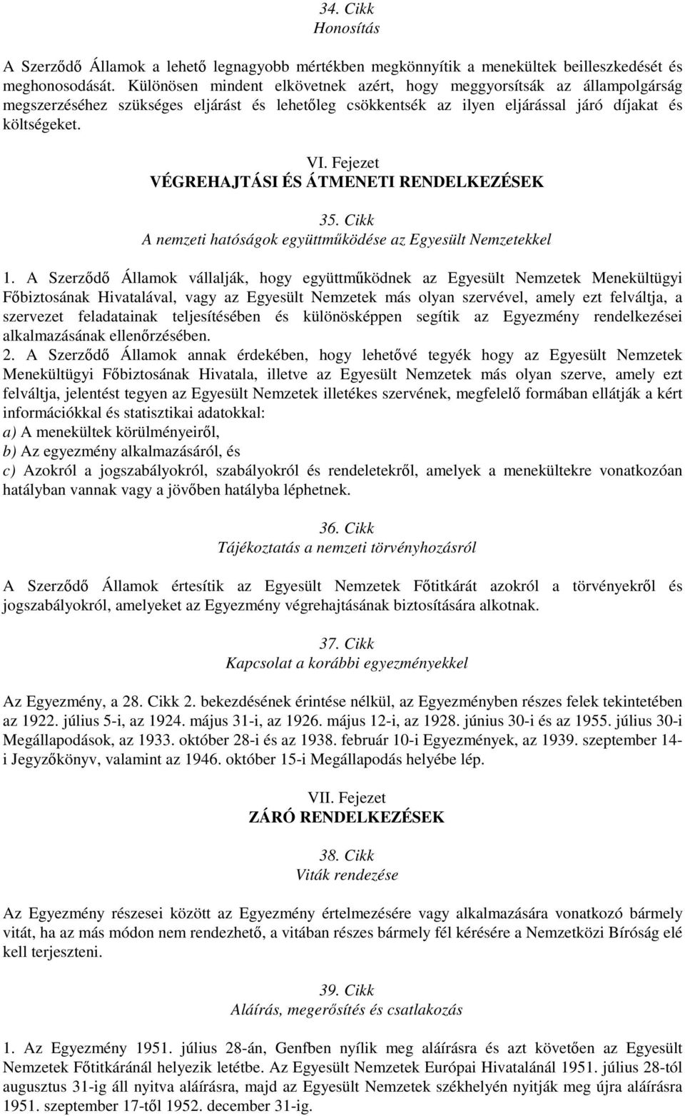 Fejezet VÉGREHAJTÁSI ÉS ÁTMENETI RENDELKEZÉSEK 35. Cikk A nemzeti hatóságok együttmködése az Egyesült Nemzetekkel 1.