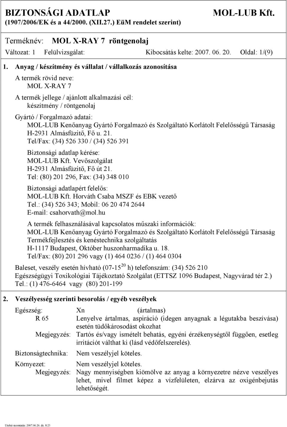 Kenőanyag Gyártó Forgalmazó és Szolgáltató Korlátolt Felelősségű Társaság H-2931 Almásfüzitő, Fő u. 21. Tel/Fax: (34) 526 330 / (34) 526 391 Biztonsági adatlap kérése: MOL-LUB Kft.