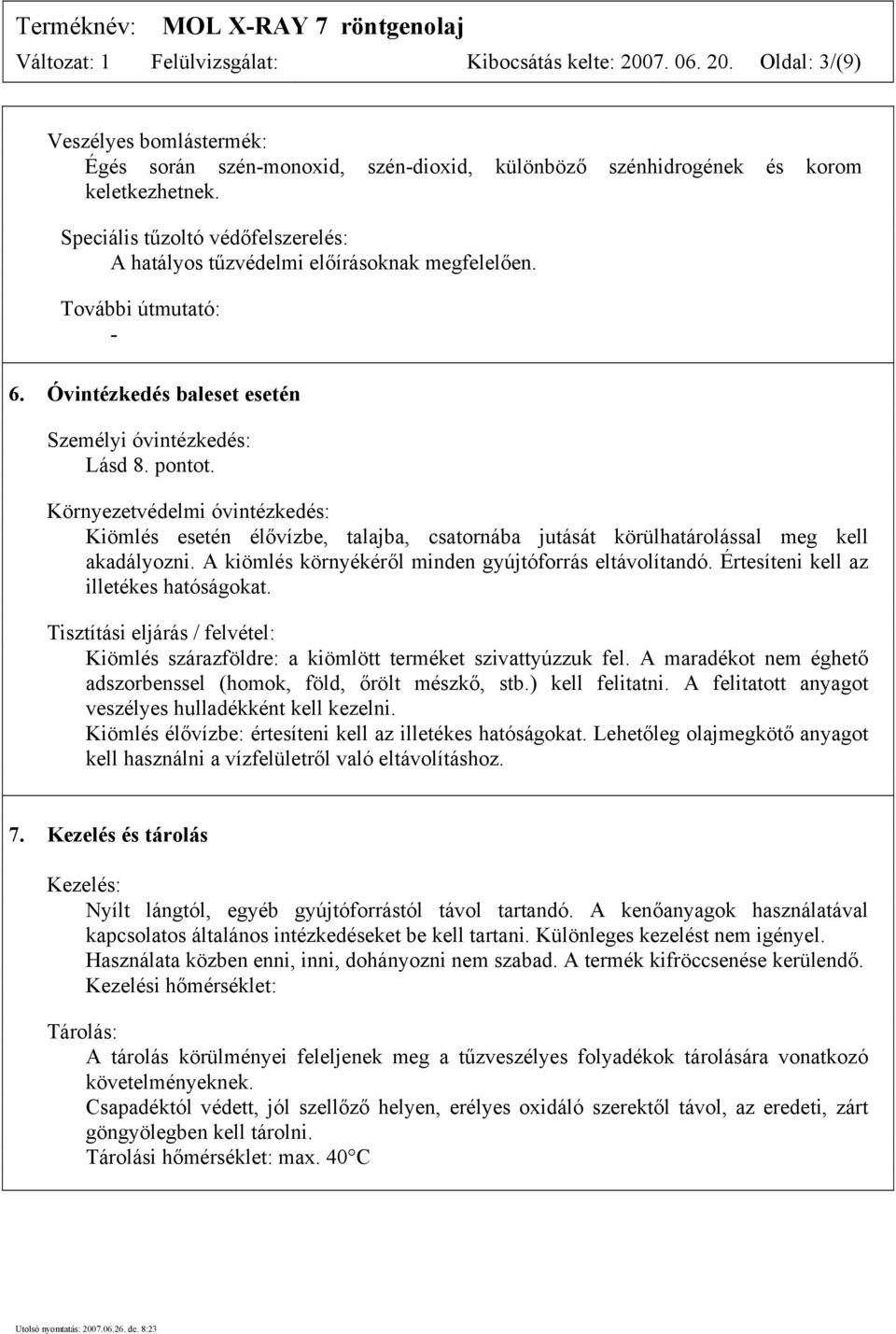 Környezetvédelmi óvintézkedés: Kiömlés esetén élővízbe, talajba, csatornába jutását körülhatárolással meg kell akadályozni. A kiömlés környékéről minden gyújtóforrás eltávolítandó.