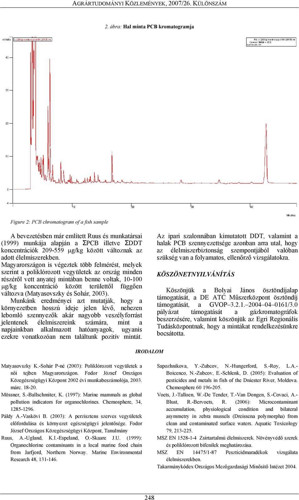 Magyarországon is végeztek több felmérést, melyek szerint a poliklórozott vegyületek az ország minden részéről vett anyatej mintában benne voltak, 10-100 μg/kg koncentráció között területtől függően