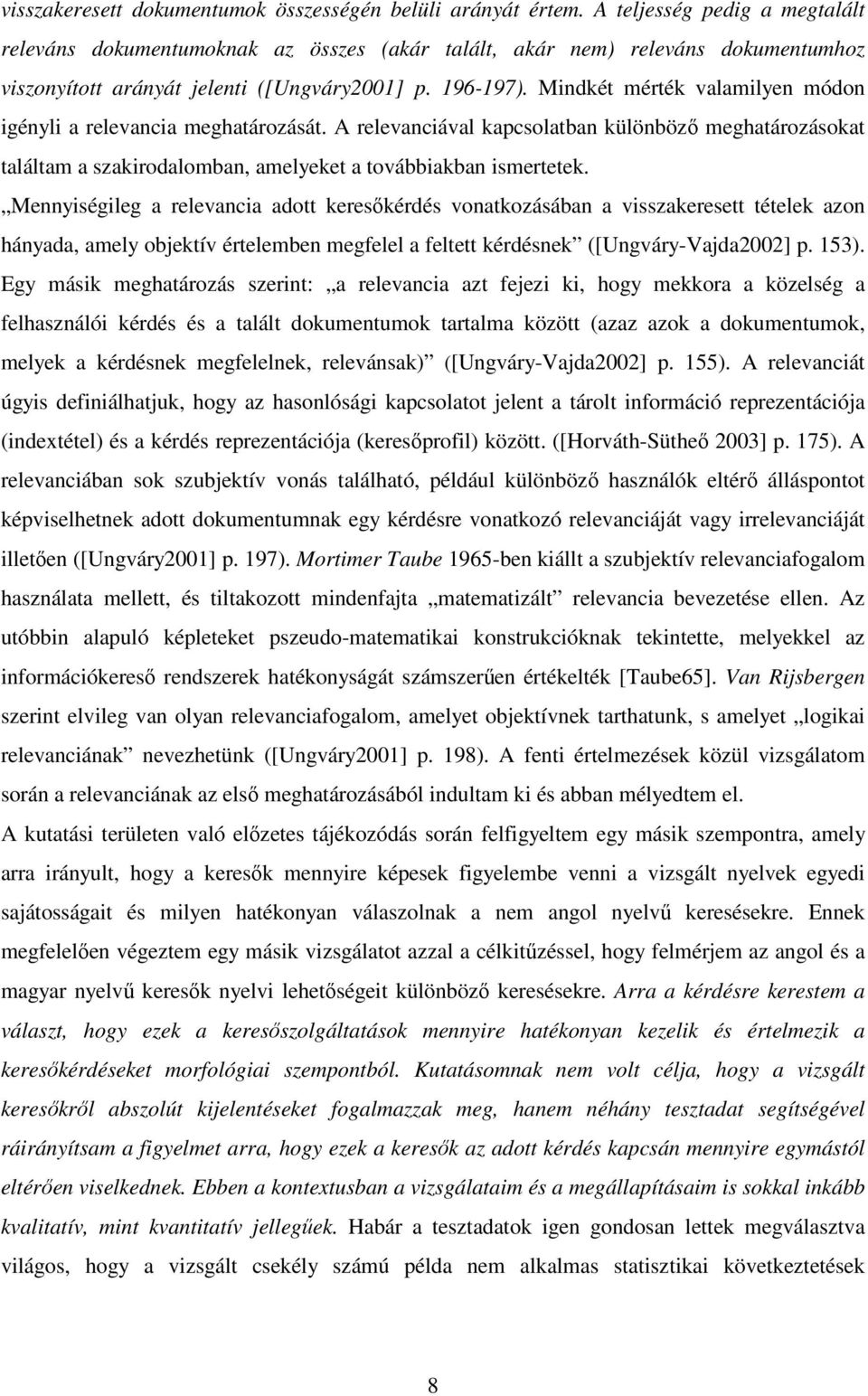 Mindkét mérték valamilyen módon igényli a relevancia meghatározását. A relevanciával kapcsolatban különböző meghatározásokat találtam a szakirodalomban, amelyeket a továbbiakban ismertetek.