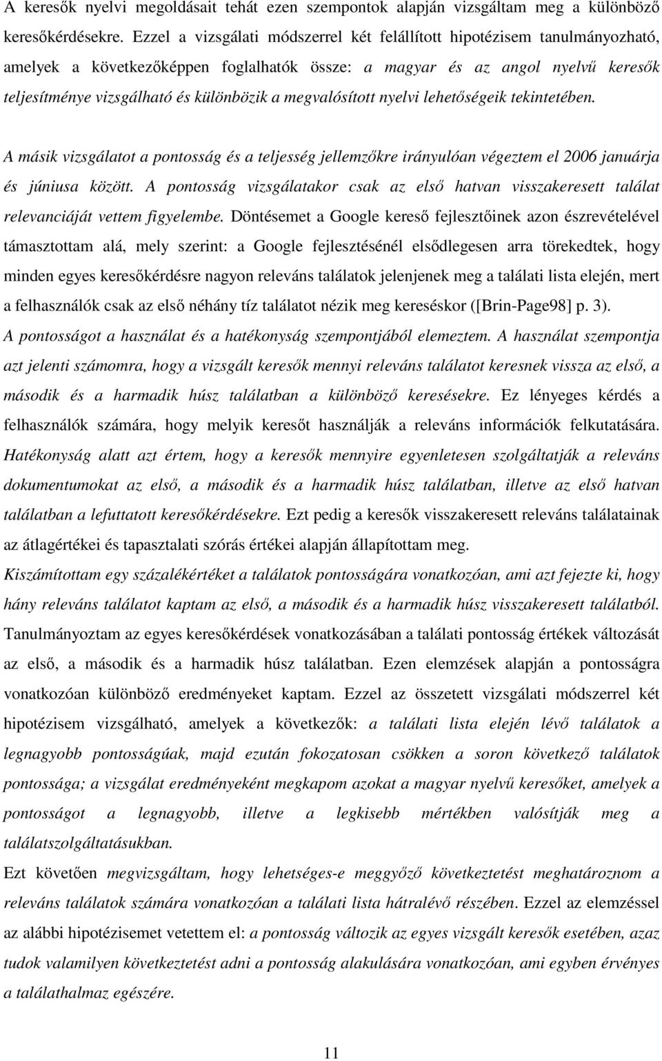 megvalósított nyelvi lehetőségeik tekintetében. A másik vizsgálatot a pontosság és a teljesség jellemzőkre irányulóan végeztem el 2006 januárja és júniusa között.