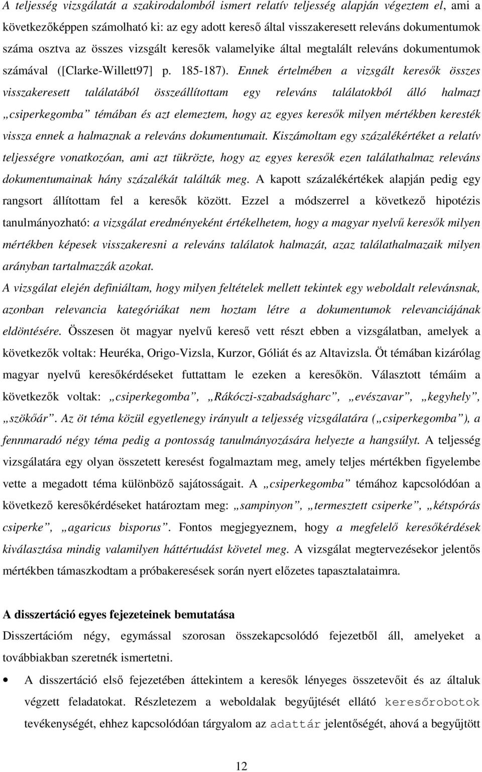 Ennek értelmében a vizsgált keresők összes visszakeresett találatából összeállítottam egy releváns találatokból álló halmazt csiperkegomba témában és azt elemeztem, hogy az egyes keresők milyen