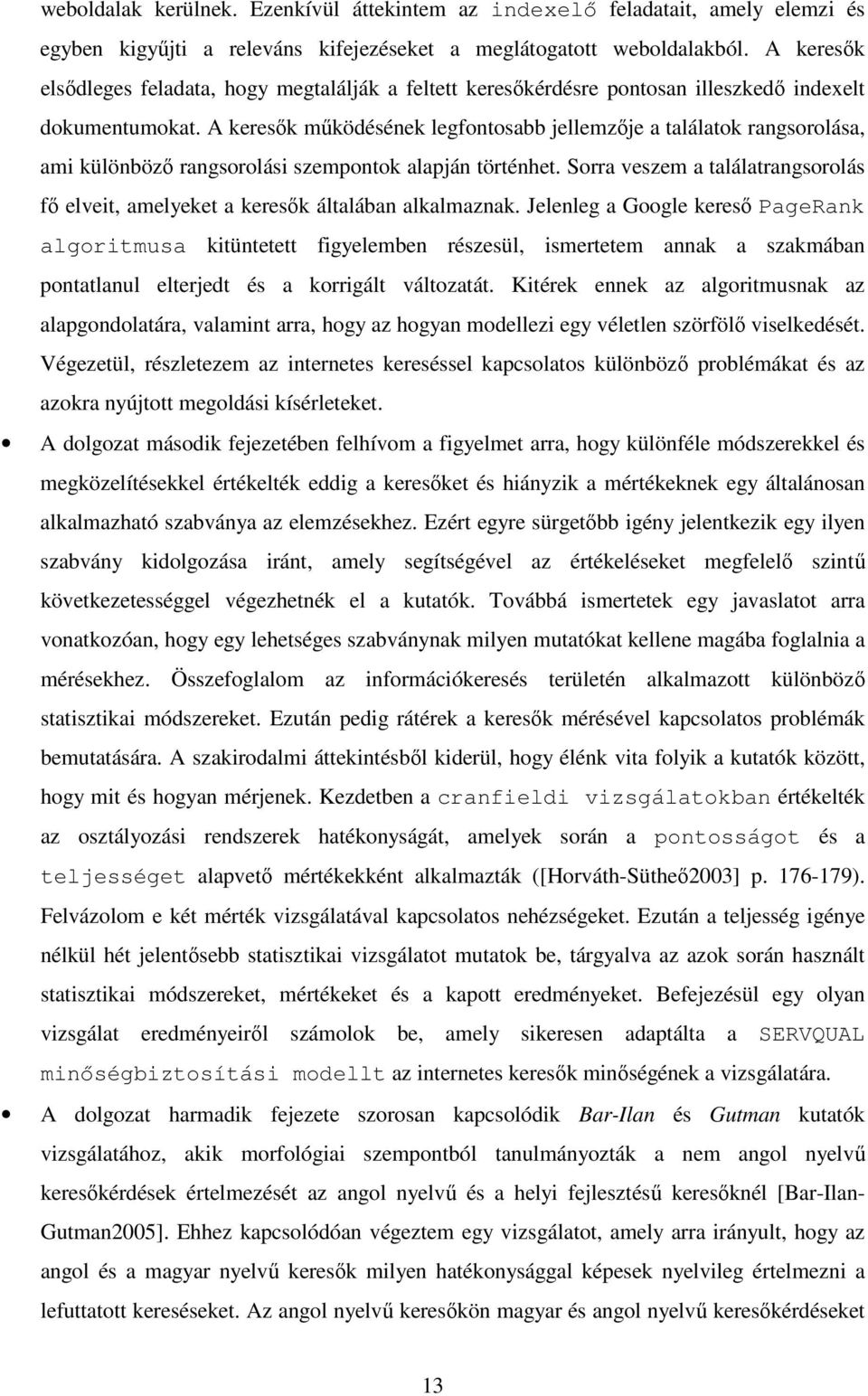 A keresők működésének legfontosabb jellemzője a találatok rangsorolása, ami különböző rangsorolási szempontok alapján történhet.