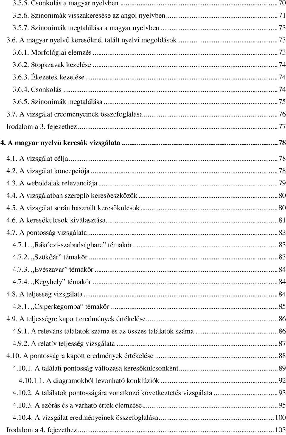 ..76 Irodalom a 3. fejezethez...77 4. A magyar nyelvű keresők vizsgálata...78 4.1. A vizsgálat célja...78 4.2. A vizsgálat koncepciója...78 4.3. A weboldalak relevanciája...79 4.4. A vizsgálatban szereplő keresőeszközök.