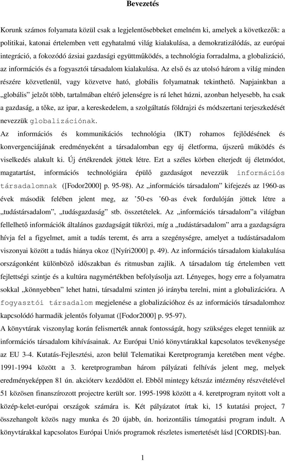 Az első és az utolsó három a világ minden részére közvetlenül, vagy közvetve ható, globális folyamatnak tekinthető.