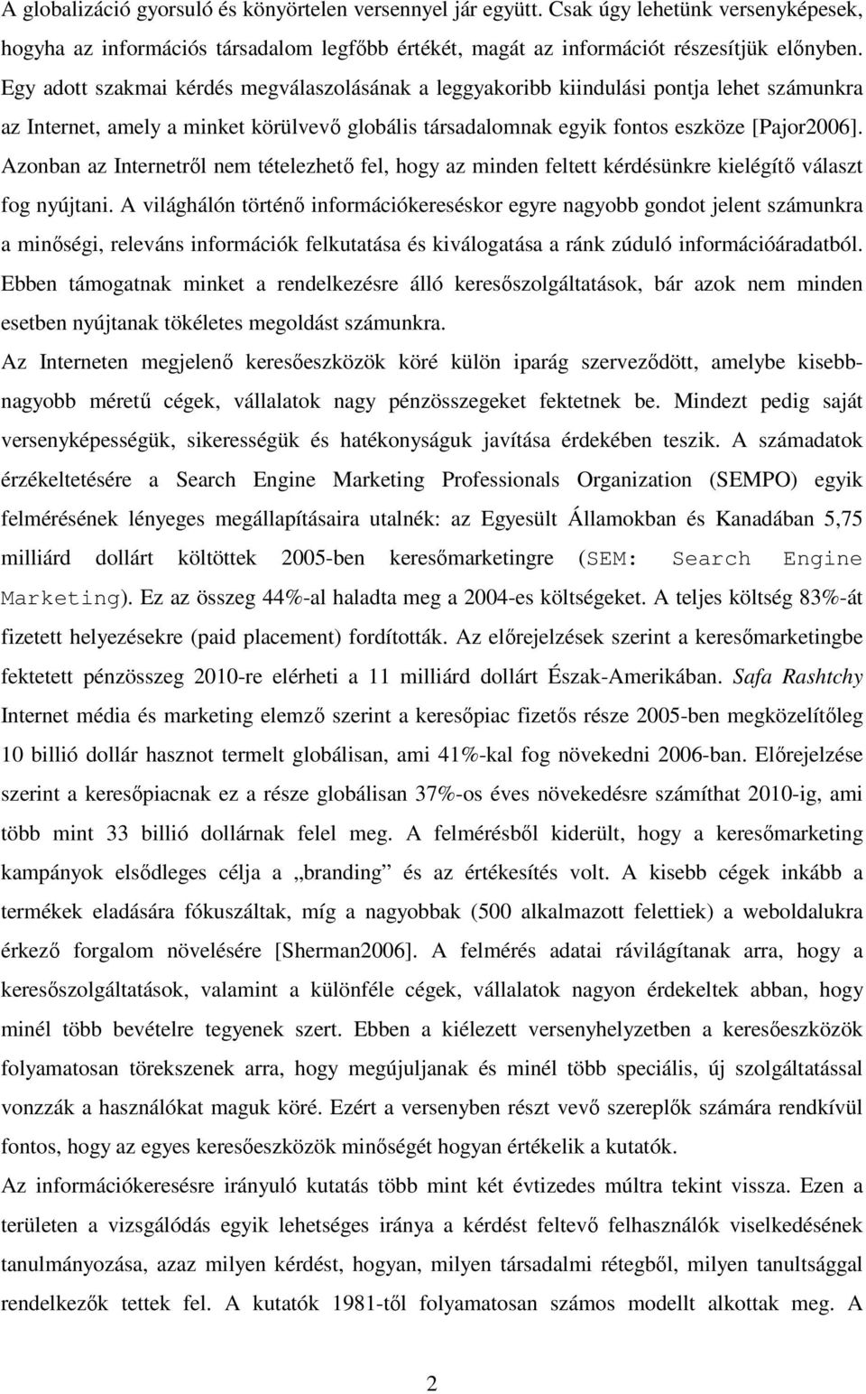 Azonban az Internetről nem tételezhető fel, hogy az minden feltett kérdésünkre kielégítő választ fog nyújtani.