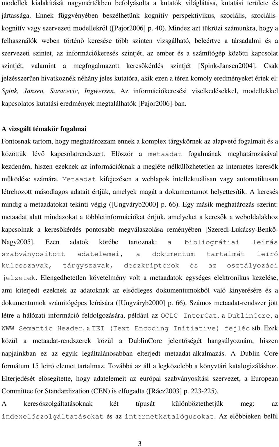 Mindez azt tükrözi számunkra, hogy a felhasználók weben történő keresése több szinten vizsgálható, beleértve a társadalmi és a szervezeti szintet, az információkeresés szintjét, az ember és a