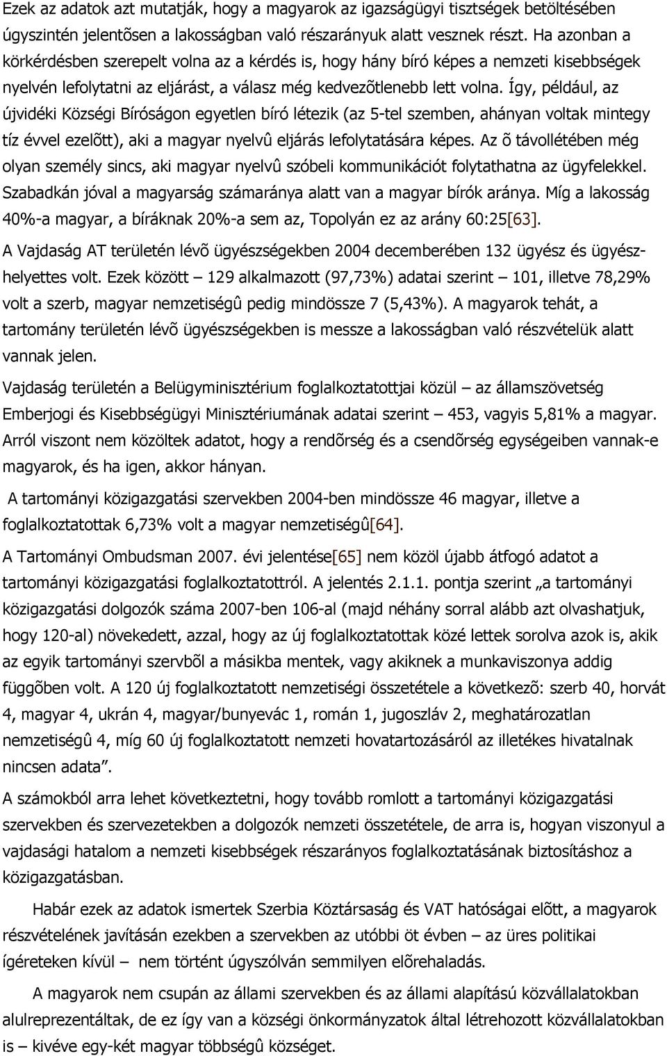 Így, például, az újvidéki Községi Bíróságon egyetlen bíró létezik (az 5-tel szemben, ahányan voltak mintegy tíz évvel ezelõtt), aki a magyar nyelvû eljárás lefolytatására képes.