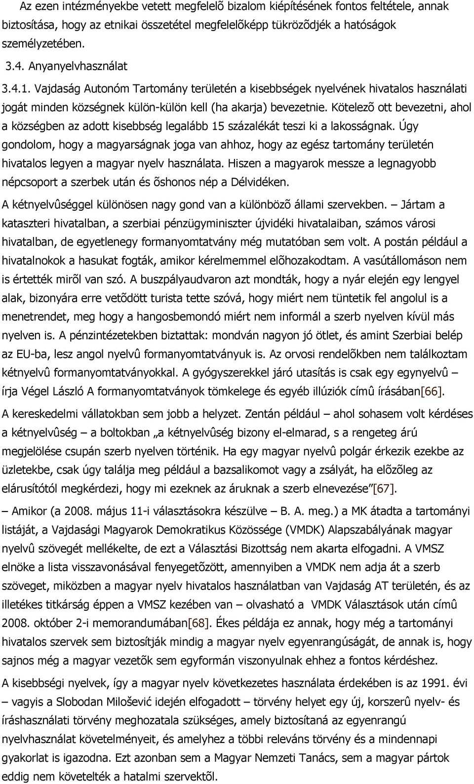 Kötelezõ ott bevezetni, ahol a községben az adott kisebbség legalább 15 százalékát teszi ki a lakosságnak.