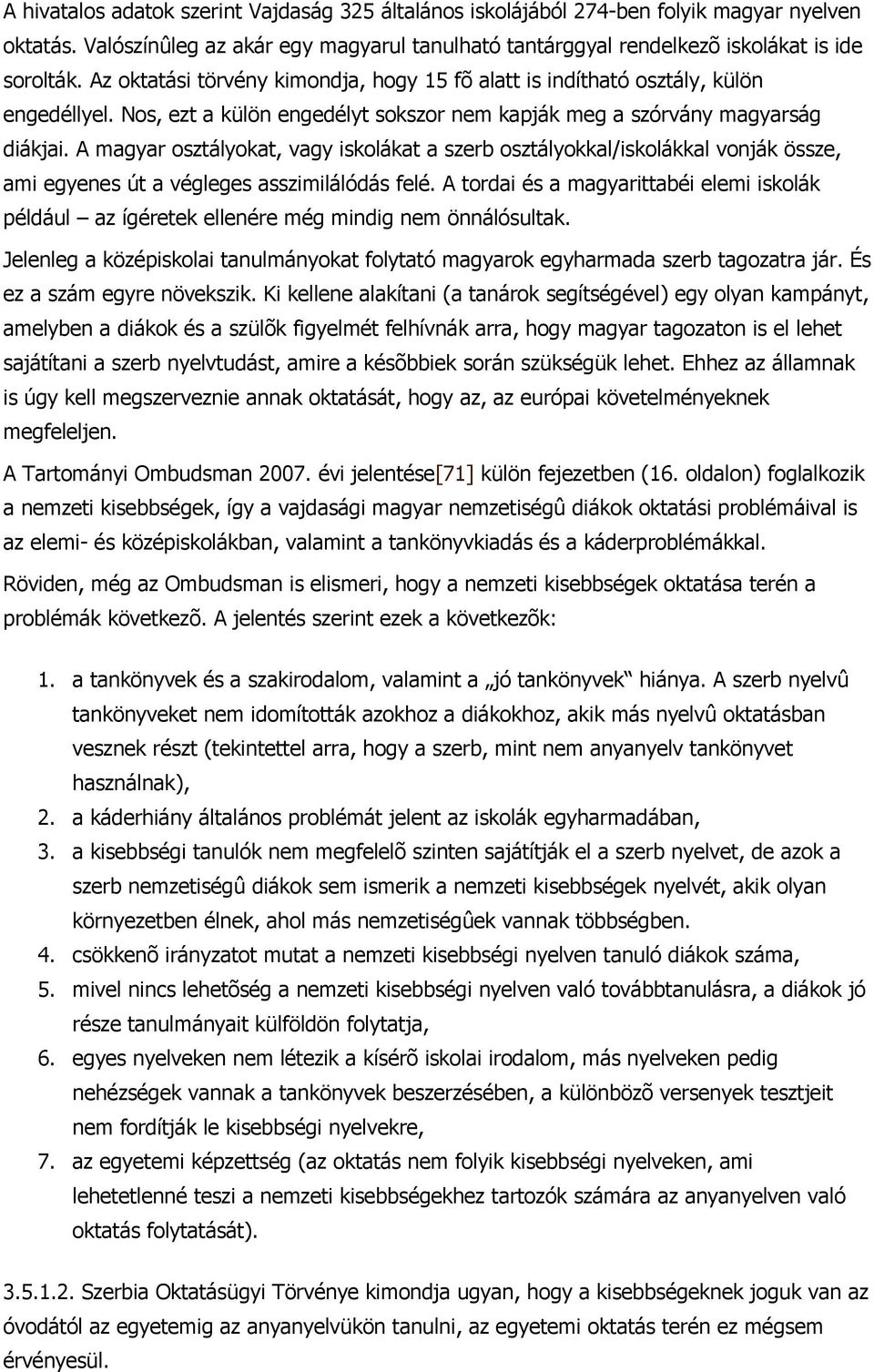 A magyar osztályokat, vagy iskolákat a szerb osztályokkal/iskolákkal vonják össze, ami egyenes út a végleges asszimilálódás felé.