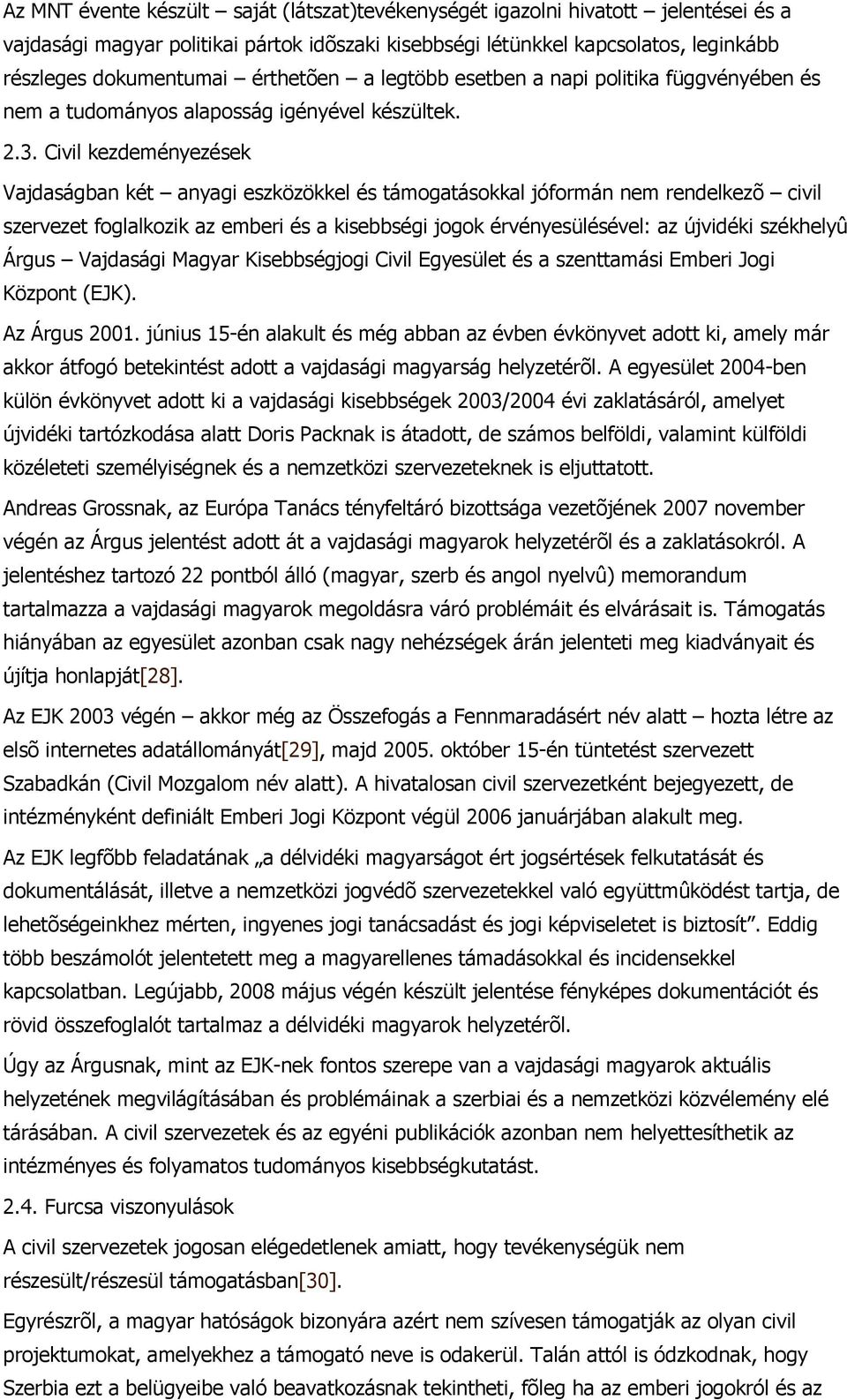 Civil kezdeményezések Vajdaságban két anyagi eszközökkel és támogatásokkal jóformán nem rendelkezõ civil szervezet foglalkozik az emberi és a kisebbségi jogok érvényesülésével: az újvidéki székhelyû