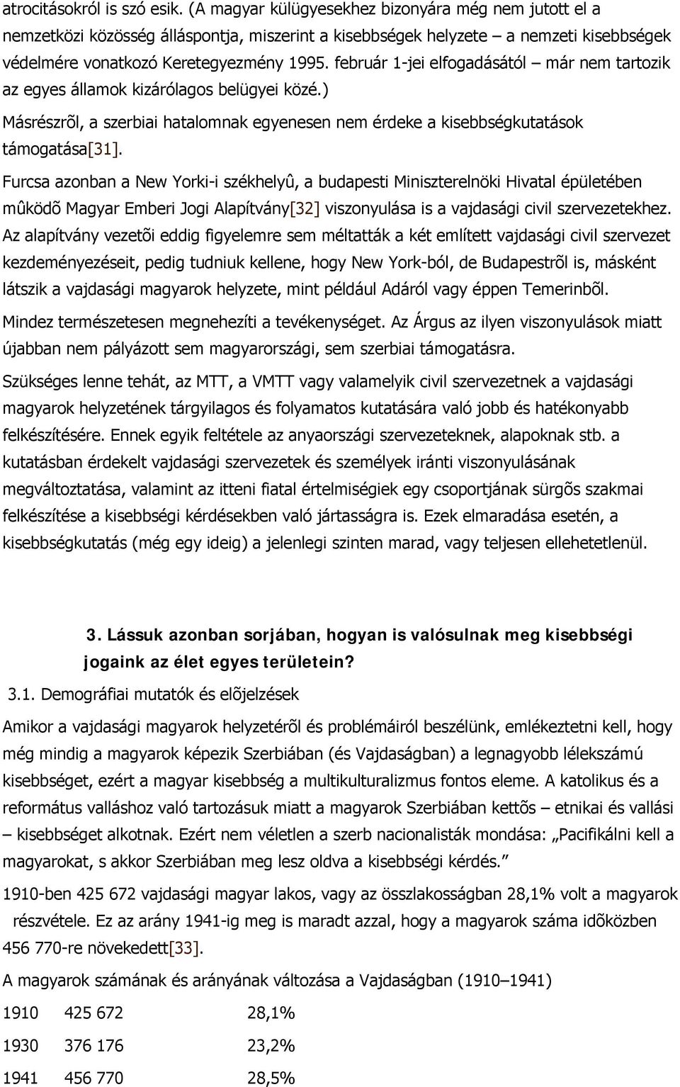 február 1-jei elfogadásától már nem tartozik az egyes államok kizárólagos belügyei közé.) Másrészrõl, a szerbiai hatalomnak egyenesen nem érdeke a kisebbségkutatások támogatása[31].